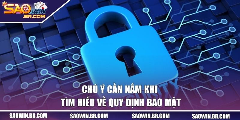 Lưu ý cần nắm khi tìm hiểu về quy định bảo mật