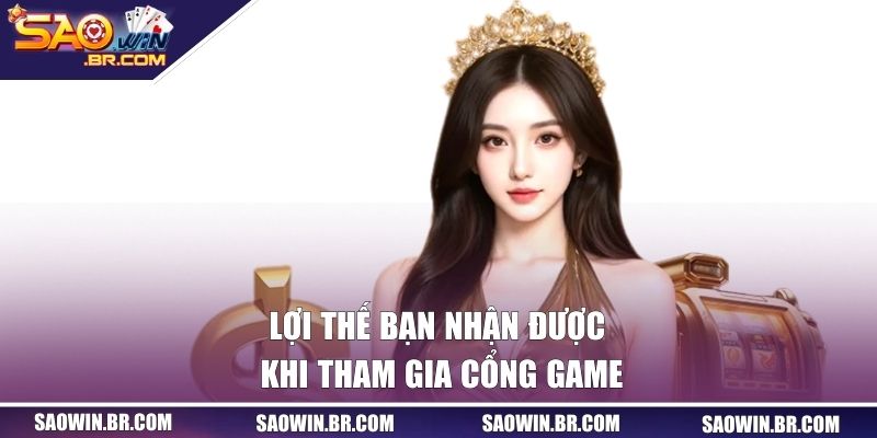 Lợi thế bạn nhận được khi tham gia cổng game