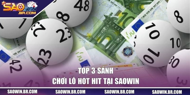 Top 3 sảnh chơi lô hot hit tại SAOWIN
